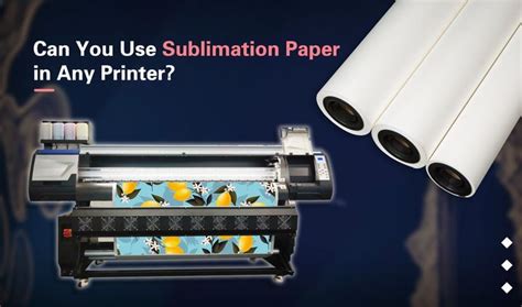 Can you use sublimation paper in any printer? Exploring the possibilities and limitations