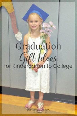 What to Give a Kindergarten Graduate: A Journey Through Gifts, Memories, and a Dash of Whimsy